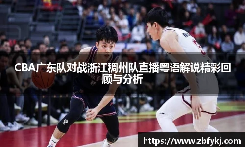 CBA广东队对战浙江稠州队直播粤语解说精彩回顾与分析