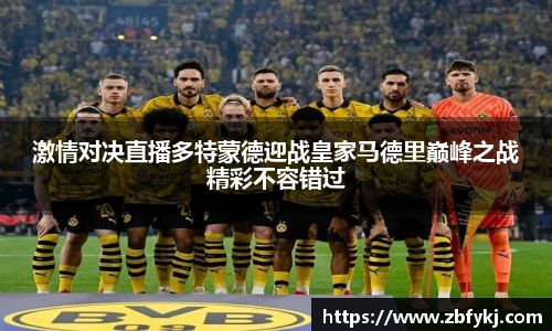 激情对决直播多特蒙德迎战皇家马德里巅峰之战精彩不容错过